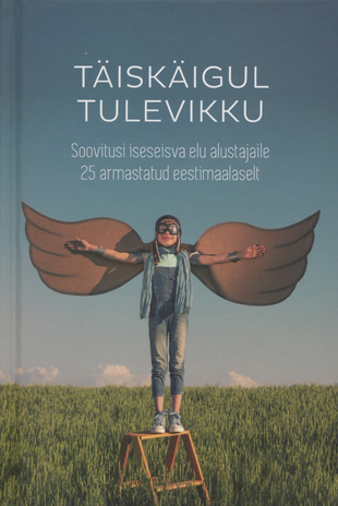 Täiskäigul tulevikku : soovitusi iseseisva elu alustajaile 25 armastatud eestimaalaselt 