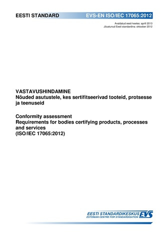 EVS-EN ISO/IEC 17065:2012 Vastavushindamine : nõuded asutustele, kes sertifitseerivad tooteid, protsesse ja teenuseid = Conformity assessment : requirements for bodies certifying products, processes and services (ISO/IEC 17065:2012)