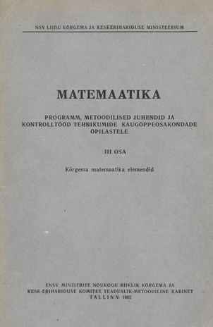 Matemaatika. 3. osa, Kõrgema matemaatika elemendid (koondülesanded 7 ja 8) : programm, metoodilised juhendid ja kontrolltööd tehnikumide kaugõppeosakondade õpilastele 