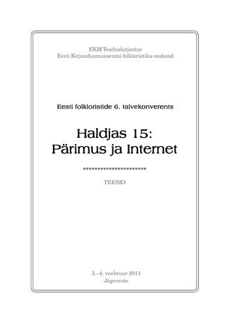 Eesti folkloristide 6. talvekonverents "Haldjas 15: pärimus ja Internet" : 3.-4. veebruar 2011, Jõgeveste : teesid
