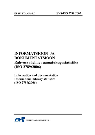 EVS-ISO 2789:2007 Informatsioon ja dokumentatsioon. Rahvusvaheline raamatukogustatistika (ISO 2789:2006) = Information and documentation. International library statistics (ISO 2789:2006) 