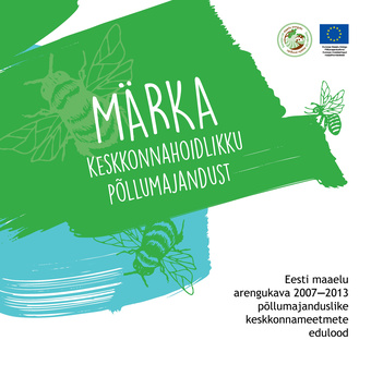 Märka keskkonnahoidlikku põllumajandust : Eesti maaelu arengukava 2007-2013 : põllumajanduslike keskkonnameetmete edulood 