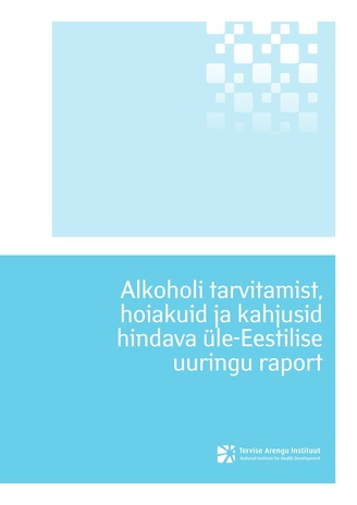 Alkoholi tarvitamist, hoiakuid ja kahjusid hindava üle-Eestilise uuringu raport