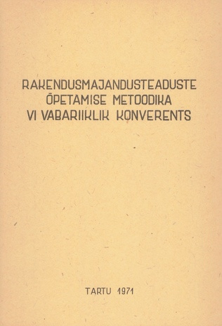 Rakendusmajandusteaduste õpetamise metoodika VI vabariiklik konverents : Tartus 26. märtsil 1971 : ettekannete teesid 