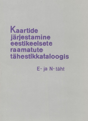 Kaartide järjestamine eestikeelsete raamatute tähestikkataloogis (E- ja N-täht) : metoodilised soovitused 