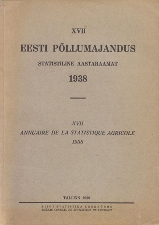 Eesti põllumajandus 1938 : statistiline aastaraamat = Annuaire de la statistique agricole 1938 ; 17 1939