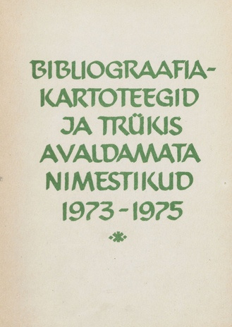 Bibliograafiakartoteegid ja trükis avaldamata nimestikud 1973-1975 = Библиографические картотеки и неопубликованные указатели 1973-1975 