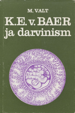 K. E. v. Baer ja darvinism : etüüd arenguideede draamast bioloogias 