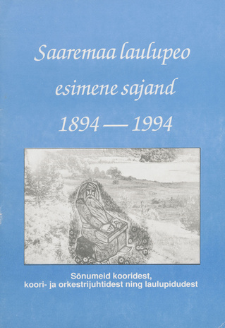 Saaremaa laulupeo esimene sajand 1894-1994. 1. osa : sõnumeid kooridest, koori- ja orkestrijuhtidest ning laulupidudest 