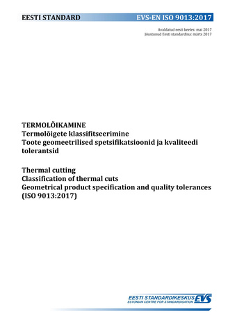 EVS-EN ISO 9013:2017 Termolõikamine : termolõigete klassifitseerimine. Toote geomeetrilised spetsifikatsioonid  ja kvaliteedi tolerantsid = Thermal cutting : classification of thermal cuts. Geometrical product specification and quality tolerances (ISO ...