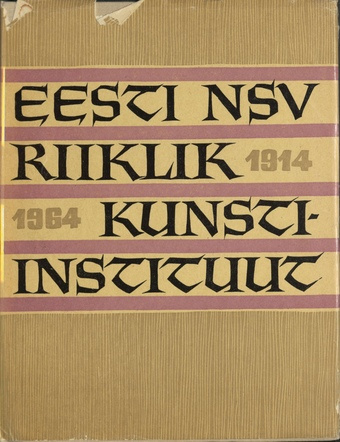 Eesti NSV Riiklik Kunstiinstituut : 50 aastat kunstialast haridust : 1914-1964