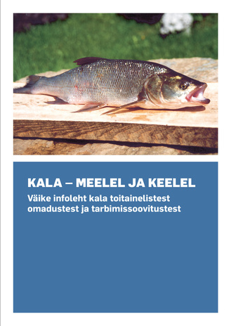 Kala - meelel ja keelel : väike infoleht kala toitainelistest omadustest ja tarbimissoovitustest