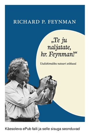 "Te ju naljatate, hr. Feynman!" : uudishimuliku natuuri seiklused 