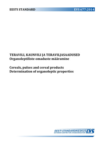 EVS 677:2014 Teravili, kaunvili ja teraviljasaadused : organoleptiliste omaduste määramine = Cereals, pulses and cereal products : determination of organoleptic properties 
