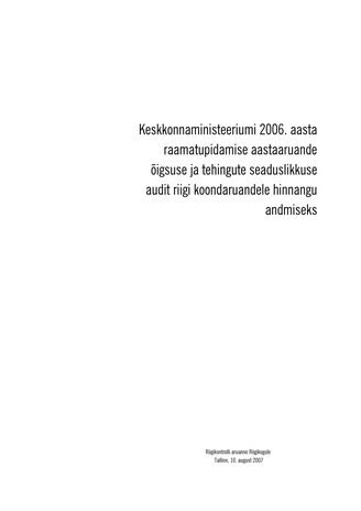 Keskkonnaministeeriumi 2006. aasta raamatupidamise aastaaruande õigsuse ja tehingute seaduslikkuse audit riigi koondaruandele hinnangu andmiseks (Riigikontrolli kontrolliaruanded 2006)