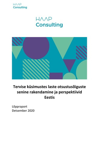 Tervise küsimustes laste otsustusõiguste senine rakendamine ja perspektiivid Eestis : lõppraport : detsember 2020 