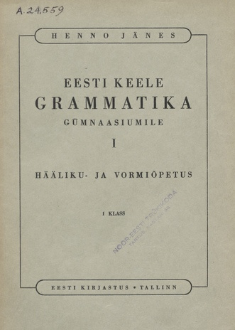 Eesti keele grammatika gümnaasiumile. I klass / I, Hääliku- ja vormiõpetus