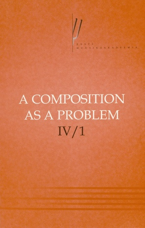 A composition as a problem. proceedings of the Fourth International Conference on Music Theory : Tallinn, April 3-5, 2003 / IV/1