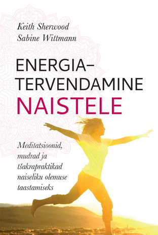 Energiatervendamine naistele : meditatsioonid, mudrad ja tšakrapraktikad naiseliku olemuse taastamiseks 