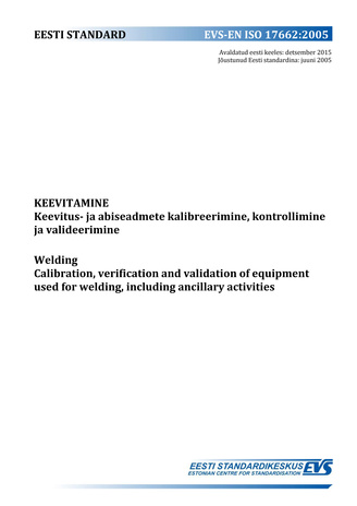EVS-EN ISO 17662:2005 Keevitamine : keevitus- ja abiseadmete kalibreerimine, kontrollimine ja valideerimine = Welding : calibration, verification and validation of equipment used for welding, including ancillary activities 