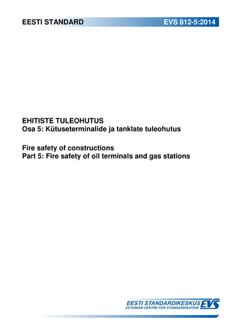 EVS 812-5:2014 Ehitiste tuleohutus Osa 5, Kütuseterminalide ja tanklate tuleohutus = Fire safety of constructions. Part 5, Fire safety of oil terminal's and gas stations 