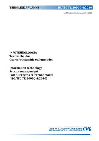 ISO/IEC TR 20000-4:2010 Infotehnoloogia : teenusehaldus. Osa 4, Protsesside etalonmudel = : Information technology : service management. Part 4, Process reference model (ISO/IEC TR 20000-4:2010) 