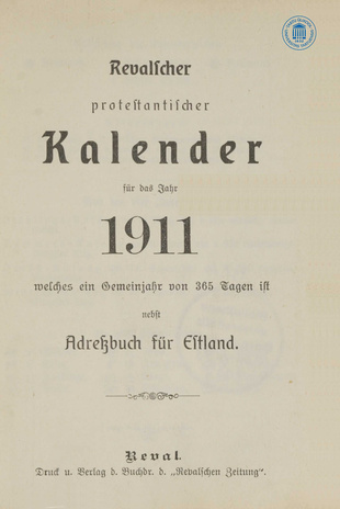 Revalscher protestantischer Kalender für das Jahr 1911 : welches ein Gemeinjahr von 365 Tagen ist : nebst Adressbuch für Estland