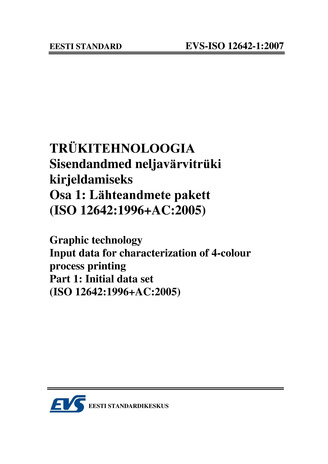 EVS-ISO 12642-1:2007 Trükitehnoloogia : sisendandmed neljavärvitrüki kirjeldamiseks. Osa 1, Lähteandmete pakett = Graphic technology : input data for characterization of 4-colour process printing. Part 1, Initial data set 