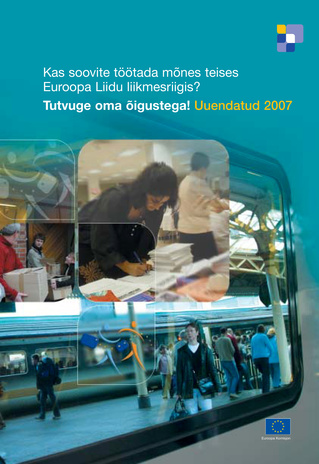 Kas soovite töötada mõnes teises Euroopa Liidu liikmesriigis? : tutvuge oma õigustega! : uuendatud 2007 