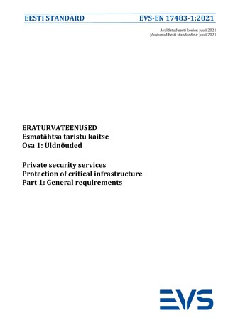 EVS-EN 17483-1:2021 Eraturvateenused : esmatähtsa taristu kaitse. Osa 1, Üldnõuded = Private security services : protection of critical infrastructure. Part 1, General requirements 