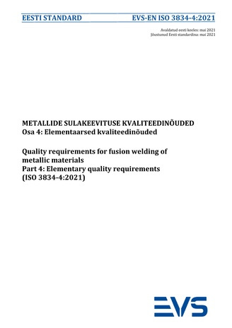 EVS-EN ISO 3834-4:2021 Metallide sulakeevituse kvaliteedinõuded. Osa 4, Elementaarsed kvaliteedinõuded] = Quality requirements for fusion welding of metallic materials. Part 4, Elementary quality requirements (ISO 3834-4:2021)