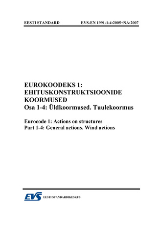 EVS-EN 1991-1-4:2005+NA:2007 Eurokoodeks 1 : ehituskonstruktsioonide koormused. Osa 1-4, Üldkoormused. Tuulekoormus = Eurocode 1 : actions on structures. Part 1-4, General actions. Wind actions 