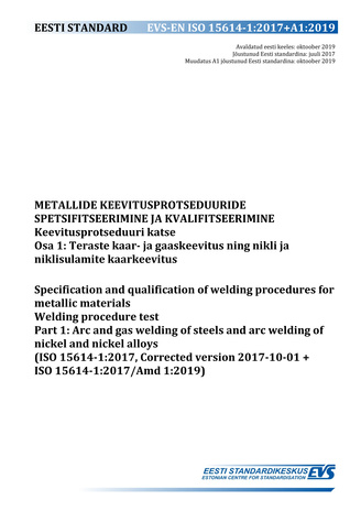 EVS-EN ISO 15614-1:2017+A1:2019 Metallide keevitusprotseduuride spetsifitseerimine ja kvalifitseerimine : keevitusprotseduuri katse. Osa 1, Teraste kaar- ja gaaskeevitus ning nikli ja niklisulamite kaarkeevitus = Specification and qualification of weld...