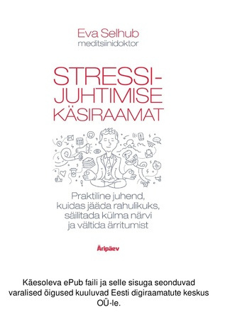 Stressijuhtimise käsiraamat : praktiline juhend, kuidas jääda rahulikuks, säilitada külma närvi ja vältida ärritumist 