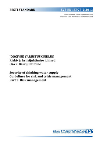EVS-EN 15975-2:2013 Joogivee varustuskindlus : riski- ja kriisijuhtimise juhised. Osa 2, Riskijuhtimine = Security of drinking water supply : guidelines for risk and crisis management. Part 2, Risk management 