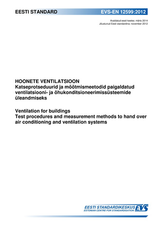 EVS-EN 12599:2012 Hoonete ventilatsioon : katseprotseduurid ja mõõtmismeetodid paigaldatud ventilatsiooni- ja õhukonditsioneerimissüsteemide üleandmiseks  = Ventilation for buildings : test procedures and measurement methods to hand over air conditioni...