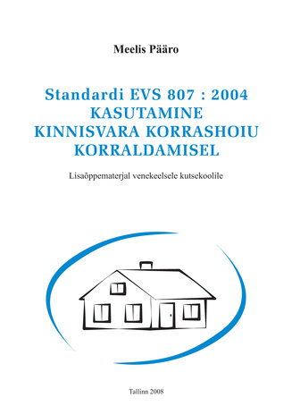 Standardi EVS 807:2004 kasutamine kinnisvara korrashoiu korraldamisel : [lisaõppematerjal venekeelsele kutsekoolile]