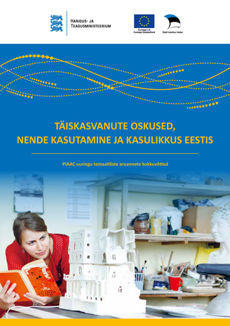 Täiskasvanute oskused, nende kasutamine ja kasulikkus Eestis : PIAAC uuringu temaatiliste aruannete kokkuvõtted 