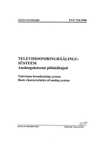 EVS 734:1998 Televisiooniringhäälingusüsteem : analoogsüsteemi põhinäitajad = Television broadcasting system : basic characteristics of analog system