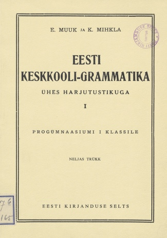 Eesti keskkooli-grammatika : ühes harjutustikuga. I, Keeleõpetuse algeid : progümnaasiumi I klassile
