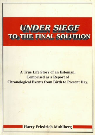 Under siege to the final solution : a true life story of an Estonian comprised as a report of chronological events from birth to present day. AD 1995. Part one 