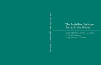 The invisible heritage beneath the waves : exploring the underwater landscape in the Baltic Sea and along the coast of Norway 