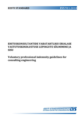 EVS 911:2018 Ehituskonsultantide vabatahtliku erialase vastutuskindlustuse lepingute sõlmimine ja sisu = Voluntary professional indemnity guidelines for consulting engineering 