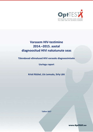 Varasem HIV-testimine 2014.-2015. aastal diagnoositud HIVi nakatunute seas : täiendavad võimalused HIVi varaseks diagnoosimiseks : uuringu raport 