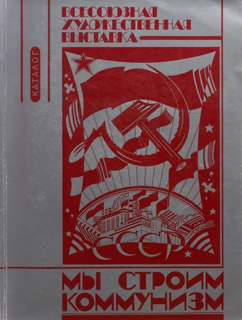 Мы строим коммунизм : всесоюзная художественная выставка : каталог 