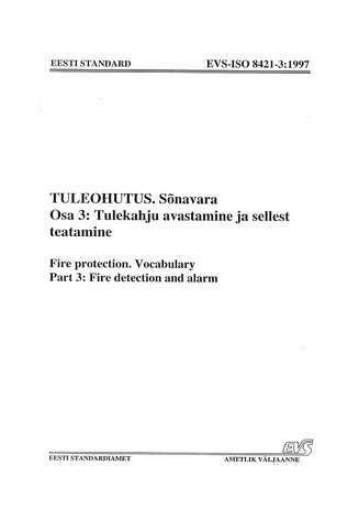 EVS-ISO 8421-3:1997 Tuleohutus. Osa 3, Tulekahju avastamine ja sellest teatamine : sõnavara = Fire protection. Part 3, Fire detection and alarm : vocabulary