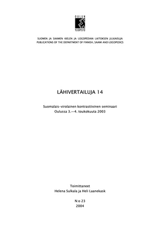 Lähivertailuja. 14 : suomalais-virolainen kontrastiivinen seminaari Oulussa 3.-4. toukokuuta 2003 : Suomen ja saamen kielen ja logopedian laitoksen julkaisuja ; 23