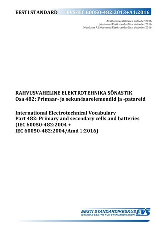 EVS-IEC 60050-482:2013+A1:2016 Rahvusvaheline elektrotehnika sõnastik. Osa 482, Primaar- ja sekundaarelemendid ja -patareid = International Electrotechnical Vocabulary. Part 482, Primary and secondary cells and batteries (IEC 60050-482:2004+IEC 60050-4...