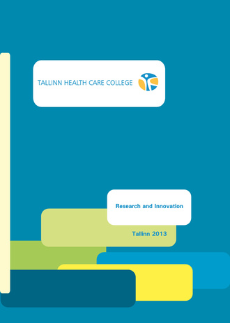 Research and Innovation : Tallinn Health Care College international week [conference : Tallinn and Kohtla-Järve, Estonia], 13-17 May 2013 and 30 September-4 October 2013 : book of abstracts 