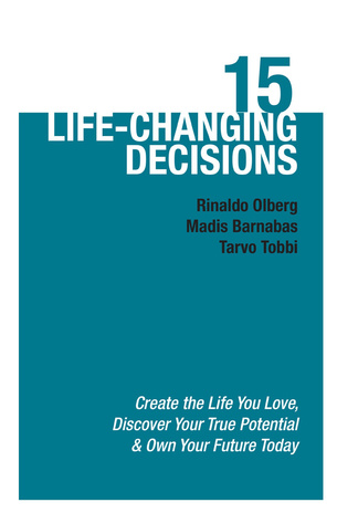 15 life-changing decisions : create the life you love, discover your true potential, and own your future today 